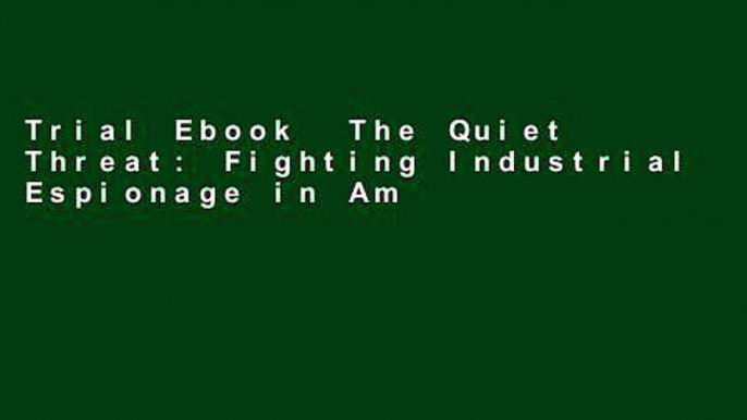 Trial Ebook  The Quiet Threat: Fighting Industrial Espionage in America Unlimited acces Best