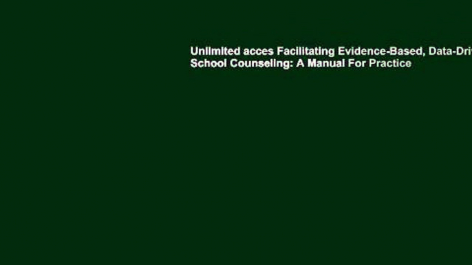Unlimited acces Facilitating Evidence-Based, Data-Driven School Counseling: A Manual For Practice