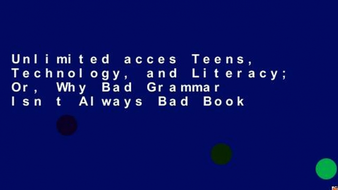 Unlimited acces Teens, Technology, and Literacy; Or, Why Bad Grammar Isn t Always Bad Book