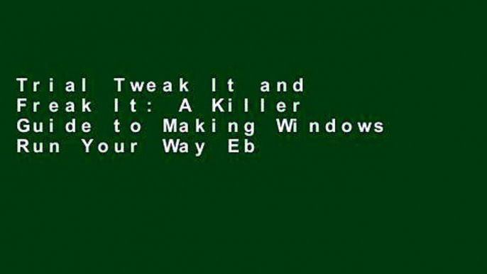 Trial Tweak It and Freak It: A Killer Guide to Making Windows Run Your Way Ebook