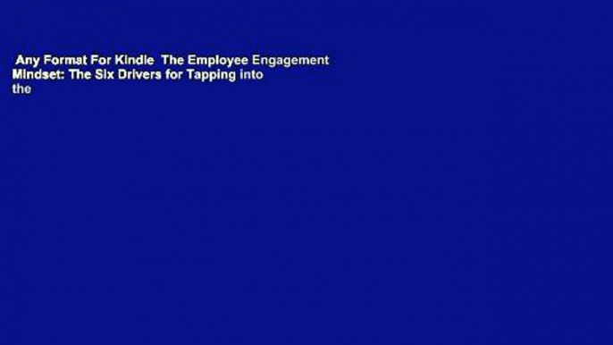 Any Format For Kindle  The Employee Engagement Mindset: The Six Drivers for Tapping into the