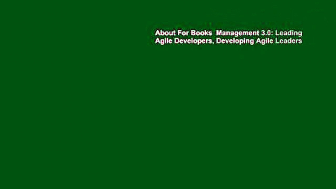 About For Books  Management 3.0: Leading Agile Developers, Developing Agile Leaders