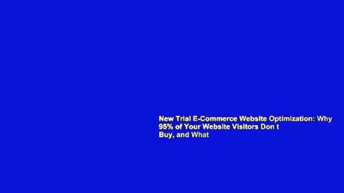 New Trial E-Commerce Website Optimization: Why 95% of Your Website Visitors Don t Buy, and What