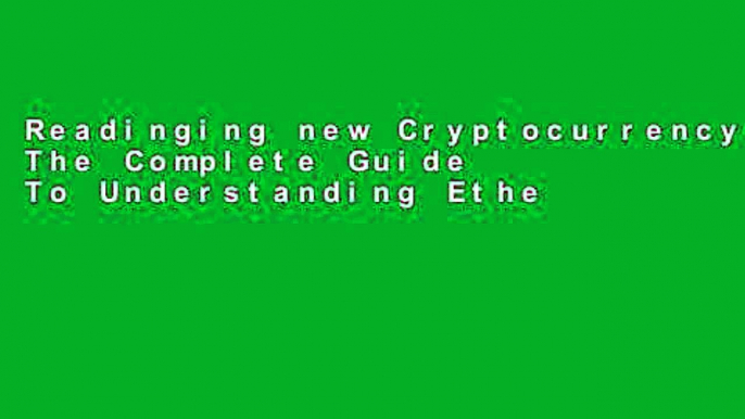 Readinging new Cryptocurrency: The Complete Guide To Understanding Ethereum   Bitcoin Unlimited