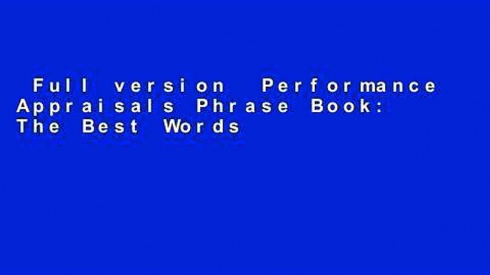 Full version  Performance Appraisals Phrase Book: The Best Words, Phrases, and Techniques for