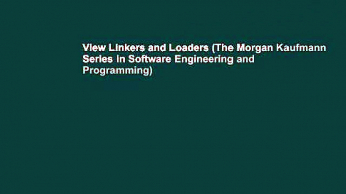 View Linkers and Loaders (The Morgan Kaufmann Series in Software Engineering and Programming)