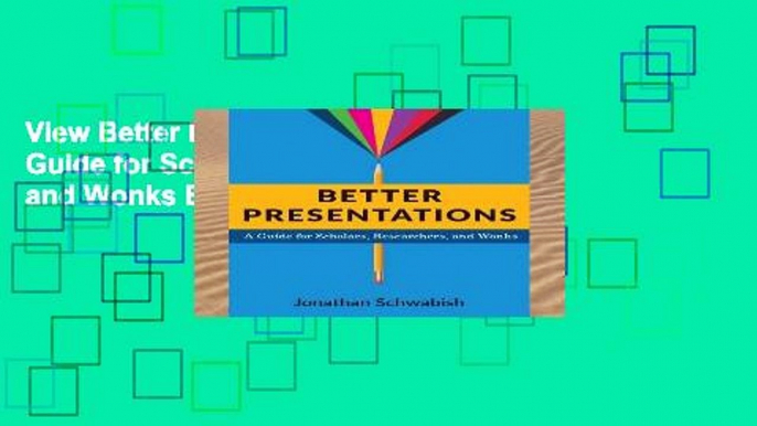 View Better Presentations: A Guide for Scholars, Researchers, and Wonks Ebook Better