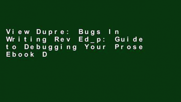 View Dupre: Bugs In Writing Rev Ed_p: Guide to Debugging Your Prose Ebook Dupre: Bugs In Writing