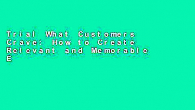 Trial What Customers Crave: How to Create Relevant and Memorable Experiences at Every Touchpoint