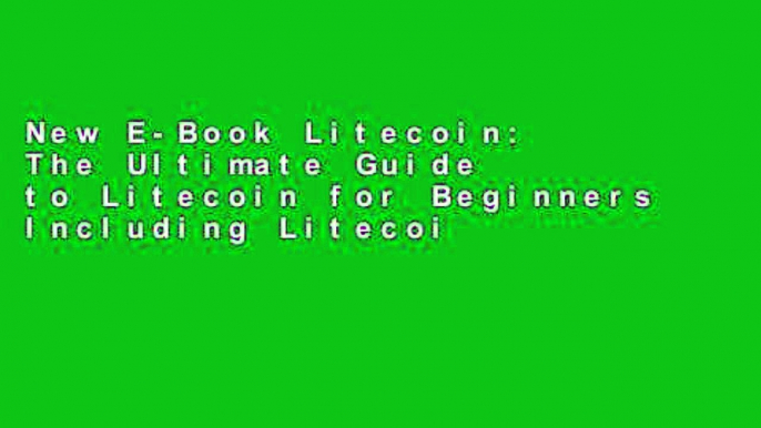 New E-Book Litecoin: The Ultimate Guide to Litecoin for Beginners Including Litecoin Mining,