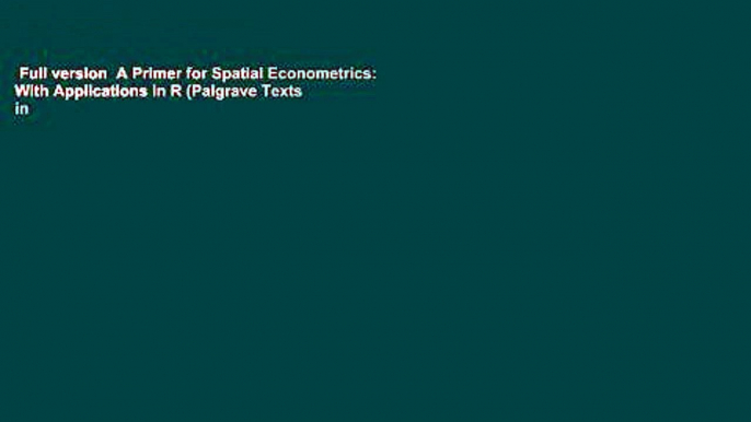 Full version  A Primer for Spatial Econometrics: With Applications in R (Palgrave Texts in