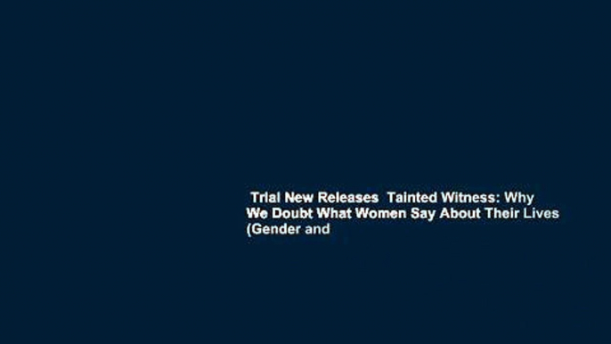 Trial New Releases  Tainted Witness: Why We Doubt What Women Say About Their Lives (Gender and