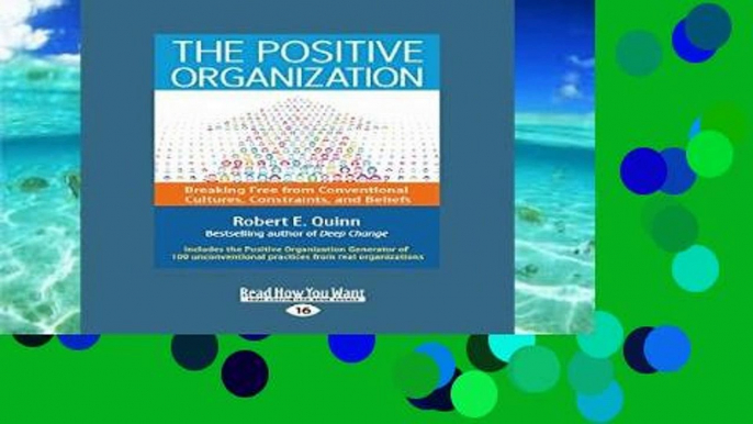 Reading Full The Positive Organization: Breaking Free from Conventional Cultures, Constraints, and