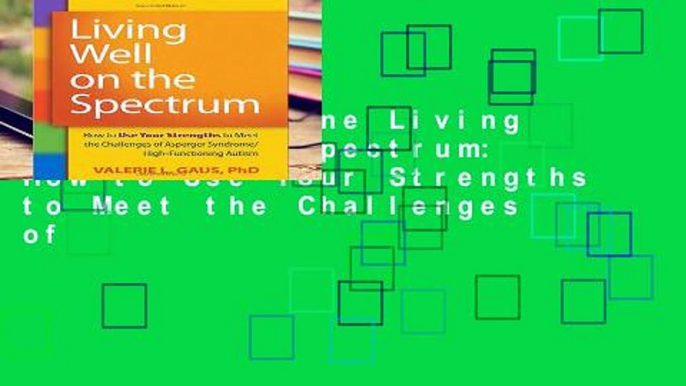 D0wnload Online Living Well on the Spectrum: How to Use Your Strengths to Meet the Challenges of