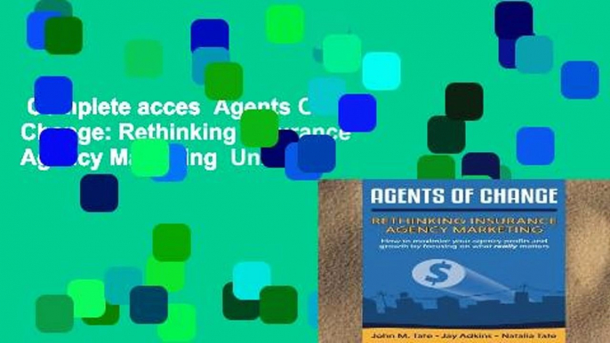 Complete acces  Agents Of Change: Rethinking Insurance Agency Marketing  Unlimited