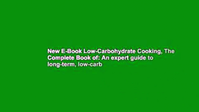 New E-Book Low-Carbohydrate Cooking, The Complete Book of: An expert guide to long-term, low-carb