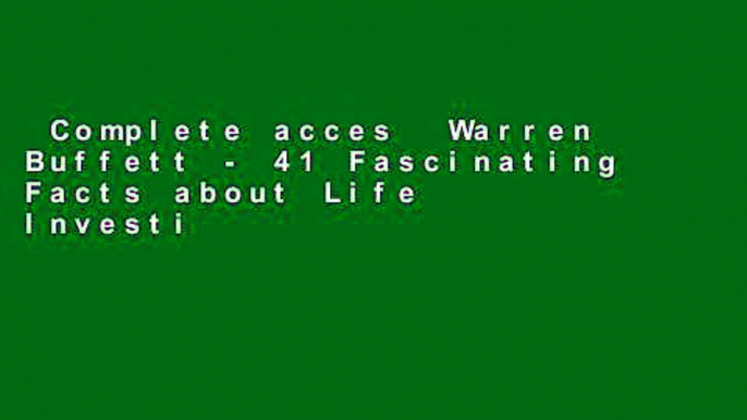 Complete acces  Warren Buffett - 41 Fascinating Facts about Life   Investing Philosophy: The