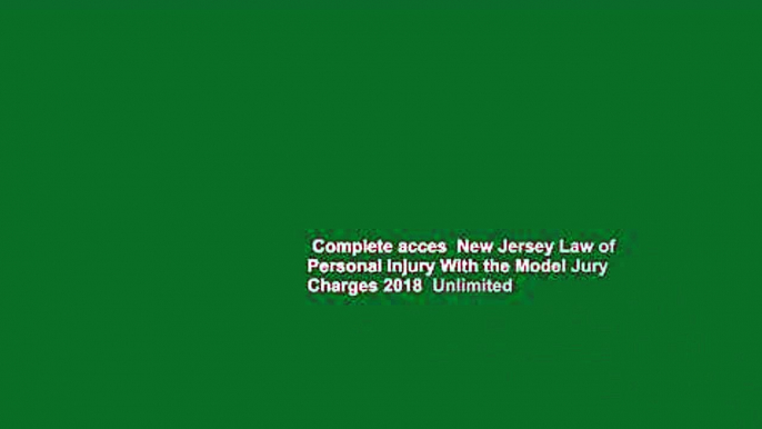 Complete acces  New Jersey Law of Personal Injury With the Model Jury Charges 2018  Unlimited