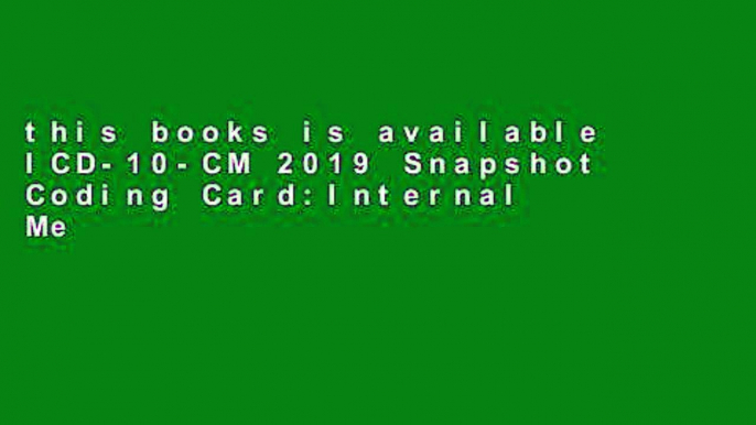 this books is available ICD-10-CM 2019 Snapshot Coding Card:Internal Medicine Unlimited