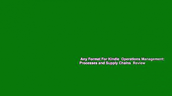 Any Format For Kindle  Operations Management: Processes and Supply Chains  Review