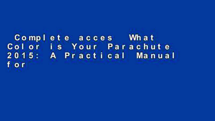 Complete acces  What Color is Your Parachute 2015: A Practical Manual for Job-hunters and