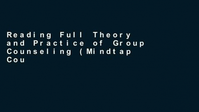 Reading Full Theory and Practice of Group Counseling (Mindtap Course List) For Kindle