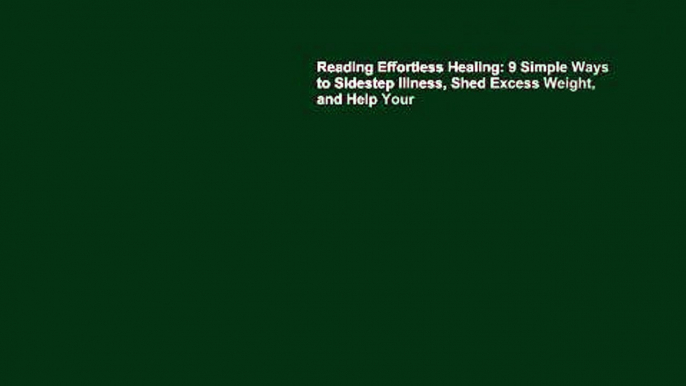 Reading Effortless Healing: 9 Simple Ways to Sidestep Illness, Shed Excess Weight, and Help Your