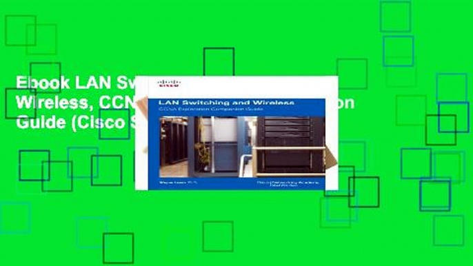 Ebook LAN Switching and Wireless, CCNA Exploration Companion Guide (Cisco Systems Networking