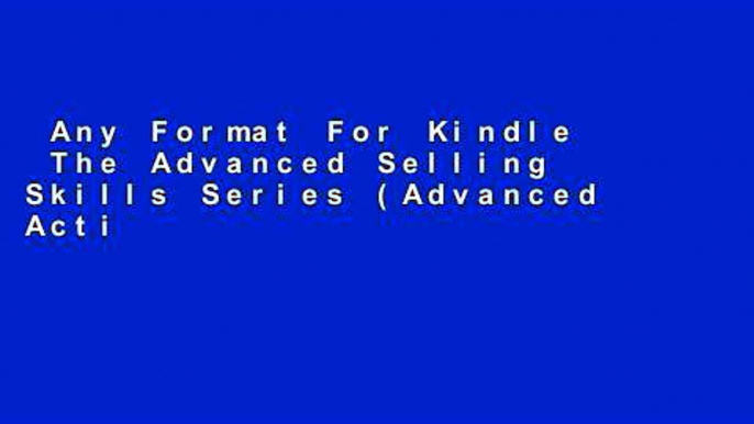 Any Format For Kindle  The Advanced Selling Skills Series (Advanced Action Selling Book Series,