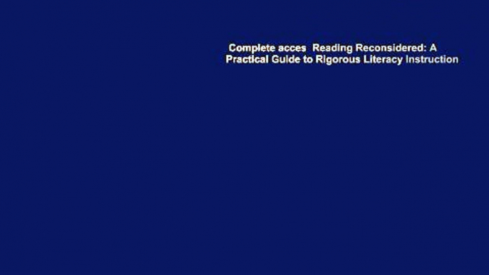 Complete acces  Reading Reconsidered: A Practical Guide to Rigorous Literacy Instruction