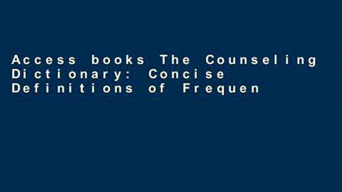 Access books The Counseling Dictionary: Concise Definitions of Frequently Used Terms For Any device