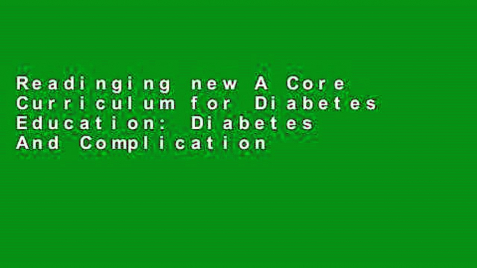 Readinging new A Core Curriculum for Diabetes Education: Diabetes And Complications: 1 free of