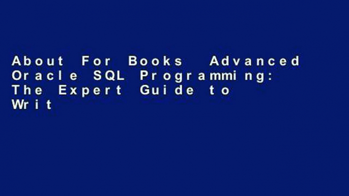 About For Books  Advanced Oracle SQL Programming: The Expert Guide to Writing Complex Queries: