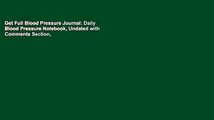 Get Full Blood Pressure Journal: Daily Blood Pressure Notebook, Undated with Comments Section,