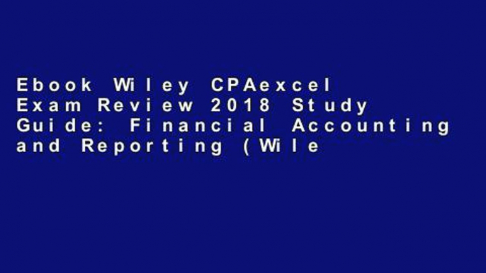 Ebook Wiley CPAexcel Exam Review 2018 Study Guide: Financial Accounting and Reporting (Wiley Cpa