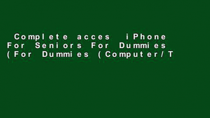 Complete acces  iPhone For Seniors For Dummies (For Dummies (Computer/Tech))  For Full