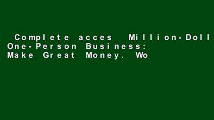 Complete acces  Million-Dollar, One-Person Business: Make Great Money. Work the Way You Like.