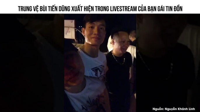 TRUNG VỆ BÙI TIẾN DŨNG XUẤT HIỆN TRONG  LIVESTREAM CỦA BẠN GÁI TIN ĐỒN