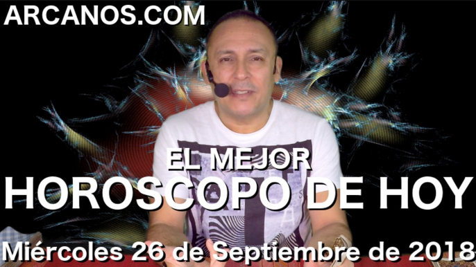 EL MEJOR HOROSCOPO DE HOY ARCANOS Miercoles 26 de Septiembre de 2018