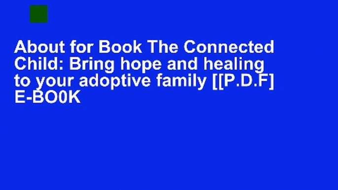 About for Book The Connected Child: Bring hope and healing to your adoptive family [[P.D.F] E-BO0K