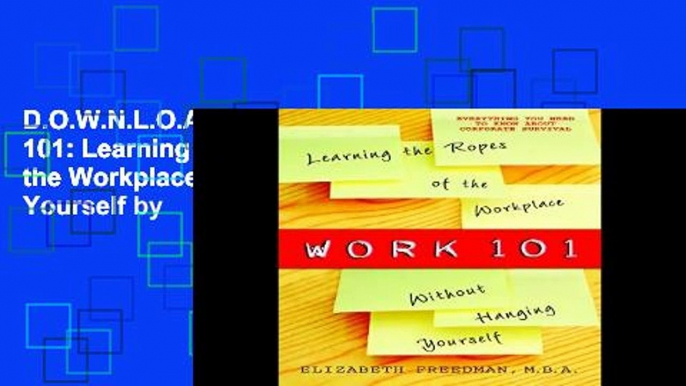 D.O.W.N.L.O.A.D [P.D.F] Work 101: Learning the Ropes of the Workplace Without Hanging Yourself by