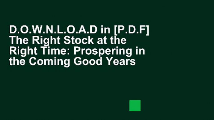 D.O.W.N.L.O.A.D in [P.D.F] The Right Stock at the Right Time: Prospering in the Coming Good Years