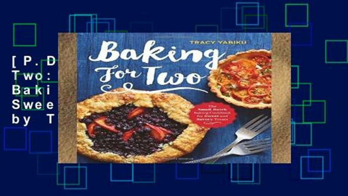 [P.D.F] Baking for Two: The Small-Batch Baking Cookbook for Sweet and Savory Treats by Tracy Yabiku