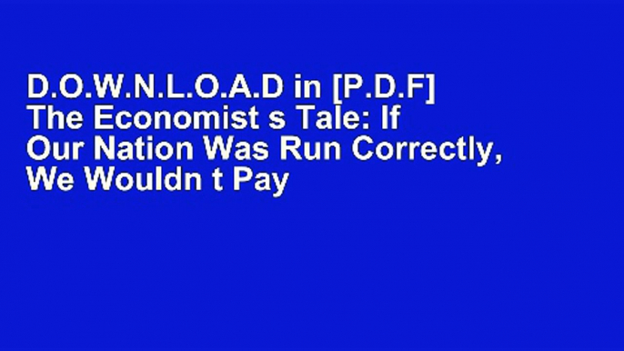 D.O.W.N.L.O.A.D in [P.D.F] The Economist s Tale: If Our Nation Was Run Correctly, We Wouldn t Pay