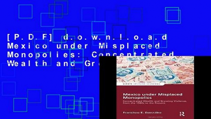 [P.D.F] d.o.w.n.l.o.a.d Mexico under Misplaced Monopolies: Concentrated Wealth and Growing