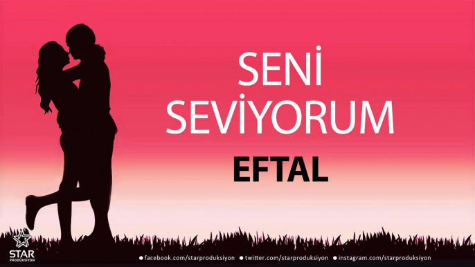 Seni Seviyorum EFTAL - İsme Özel Aşk Şarkısı