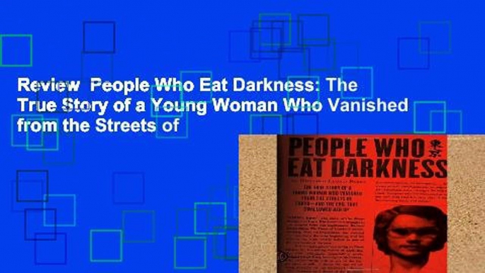 Review  People Who Eat Darkness: The True Story of a Young Woman Who Vanished from the Streets of