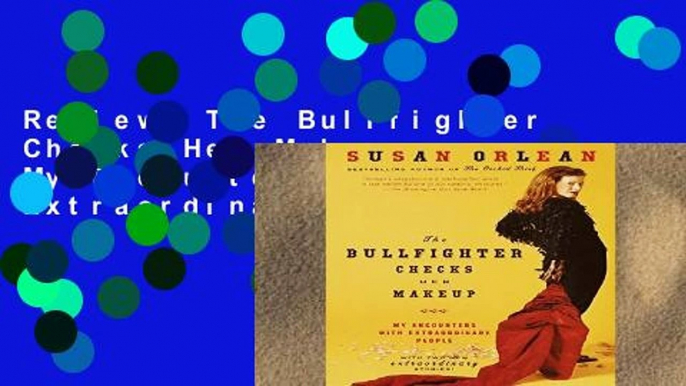 Review  The Bullfighter Checks Her Makeup: My Encounters with Extraordinary People