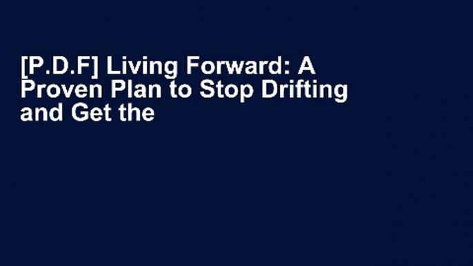 [P.D.F] Living Forward: A Proven Plan to Stop Drifting and Get the Life You Want