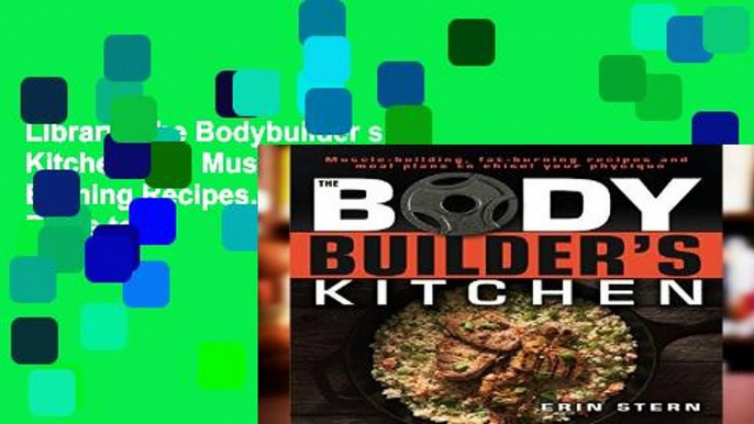 Library  The Bodybuilder s Kitchen: 100 Muscle-Building, Fat Burning Recipes, with Meal Plans to